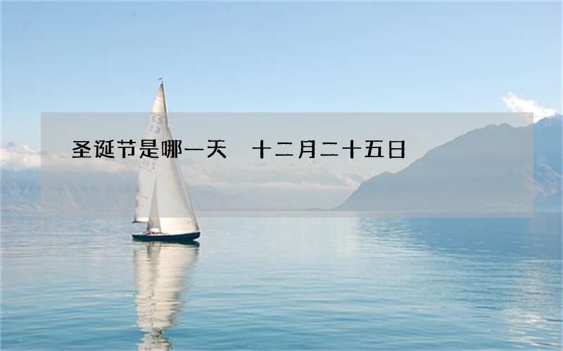 圣诞节是哪一天 十二月二十五日